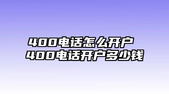 400電話怎么開戶 400電話開戶多少錢