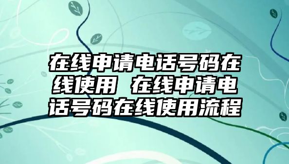 在線申請電話號碼在線使用 在線申請電話號碼在線使用流程