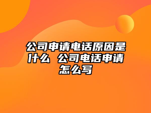 公司申請電話原因是什么 公司電話申請?jiān)趺磳? class=