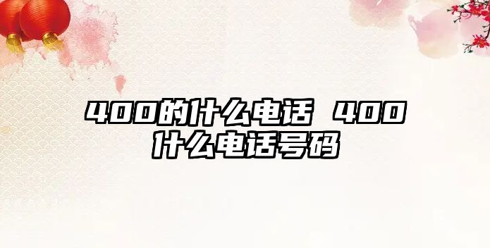 400的什么電話 400什么電話號(hào)碼