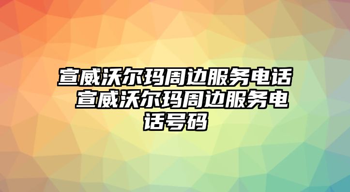 宣威沃爾瑪周邊服務電話 宣威沃爾瑪周邊服務電話號碼