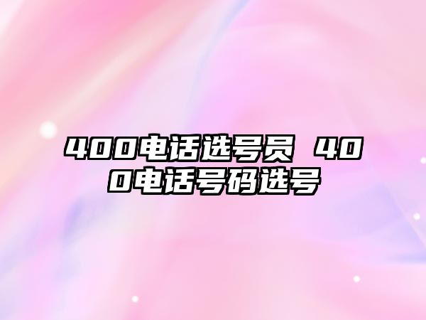 400電話選號(hào)員 400電話號(hào)碼選號(hào)