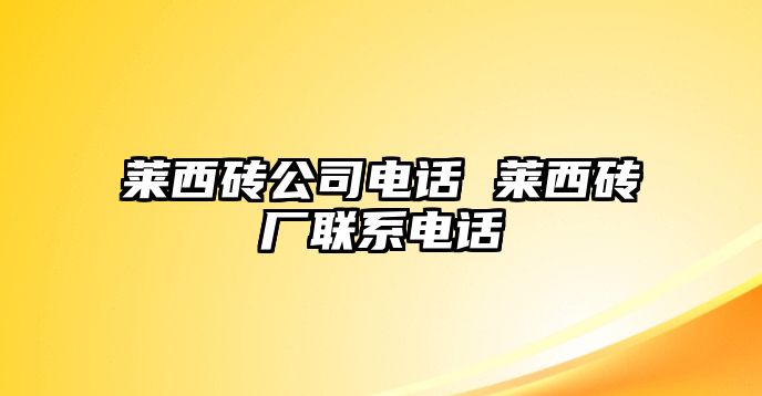 萊西磚公司電話 萊西磚廠聯(lián)系電話