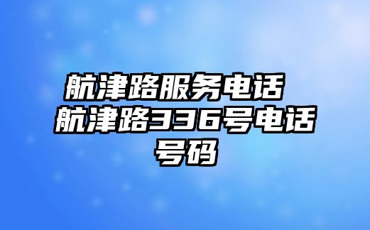 航津路服務(wù)電話 航津路336號(hào)電話號(hào)碼