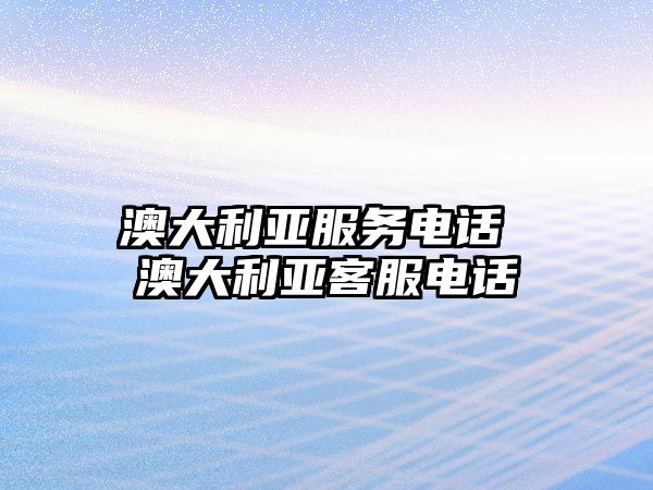 澳大利亞服務(wù)電話 澳大利亞客服電話