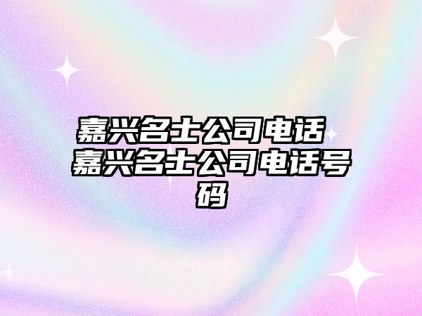 嘉興名士公司電話 嘉興名士公司電話號碼