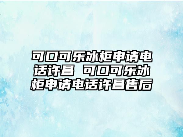 可口可樂冰柜申請電話許昌 可口可樂冰柜申請電話許昌售后