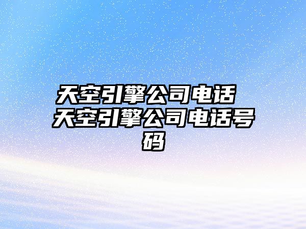 天空引擎公司電話 天空引擎公司電話號(hào)碼