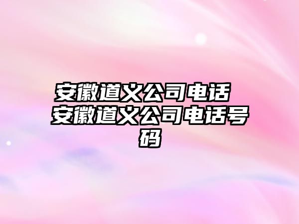 安徽道義公司電話 安徽道義公司電話號碼