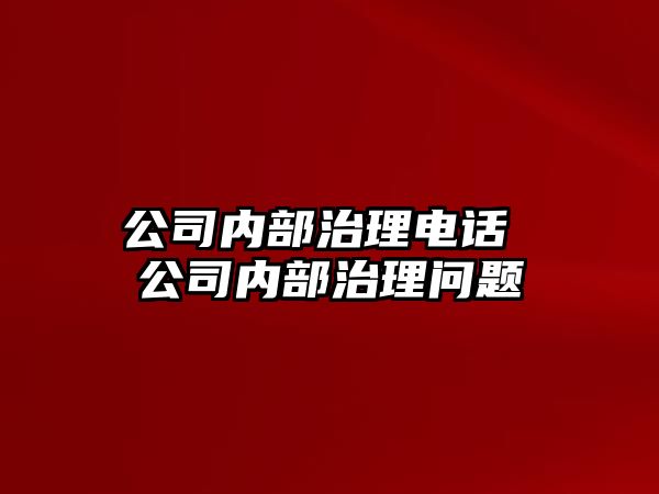 公司內(nèi)部治理電話 公司內(nèi)部治理問題