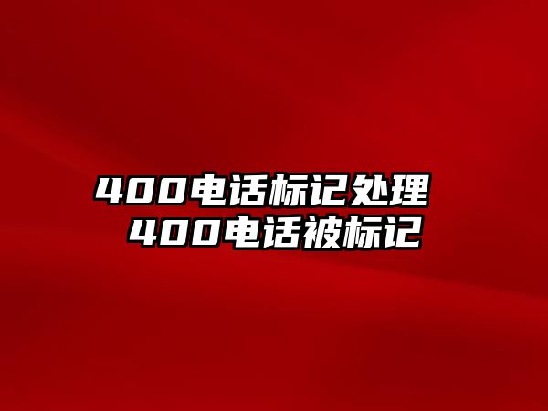 400電話標(biāo)記處理 400電話被標(biāo)記