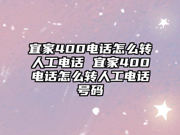 宜家400電話(huà)怎么轉(zhuǎn)人工電話(huà) 宜家400電話(huà)怎么轉(zhuǎn)人工電話(huà)號(hào)碼